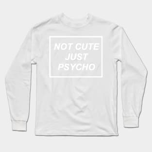 Not Cute But Psycho Long Sleeve T-Shirt